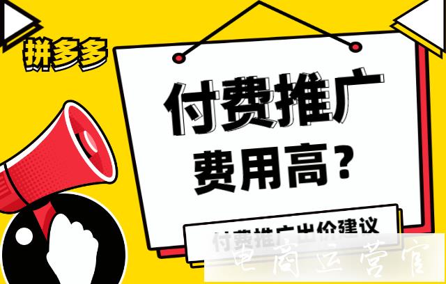 拼多多付費(fèi)推廣費(fèi)用太高?拼多多付費(fèi)推廣如何出價(jià)?